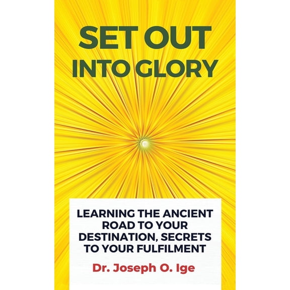 Set Out Into Glory: Learning The Ancient Road To Your Destination, Secrets To Your Fulfilment, (Paperback)