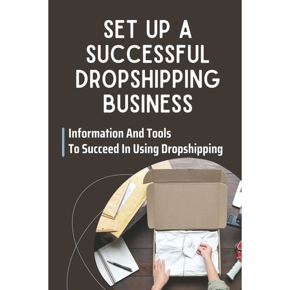 Set Up A Successful Dropshipping Business: Information And Tools To Succeed In Using Dropshipping: Make Money Online