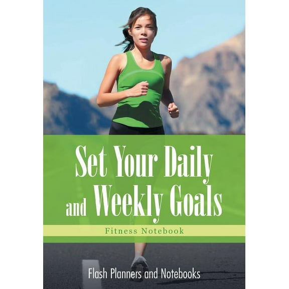 Set Your Daily and Weekly Goals - Fitness Notebook (Paperback)