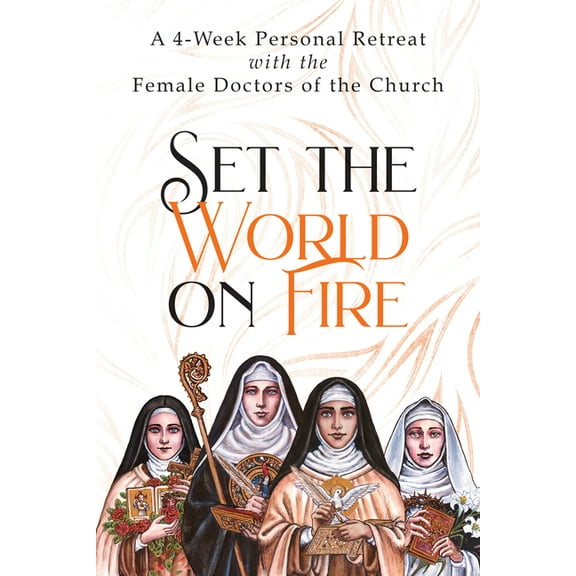 Set the World on Fire: A 4-Week Personal Retreat with the Female Doctors of the Church, (Paperback)