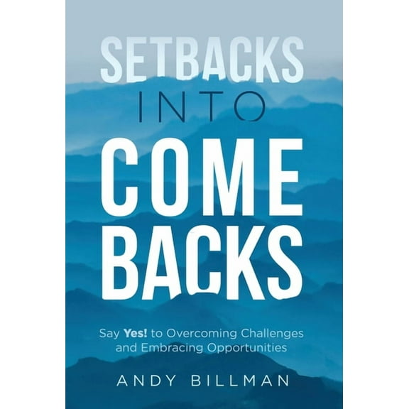Setbacks Into Comebacks: Say Yes! to Overcoming Challenges and Embracing Opportunities, (Hardcover)