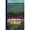 thumbnail image 1 of Sette Libri Inediti Del De Gestis Italicorum Post Henricum Vii Di Albertino Mussato... (Hardcover), 1 of 1