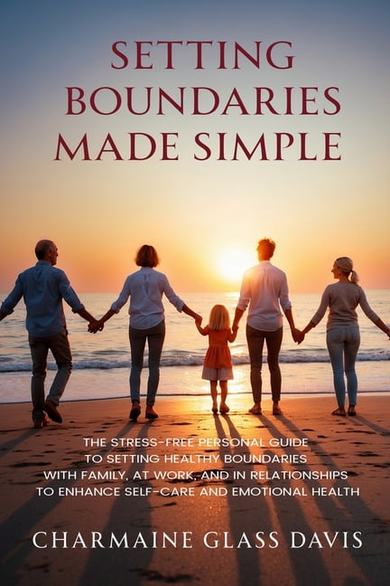 Setting Boundaries Made Simple: The Stress-Free Personal Guide to Setting Healthy Boundaries with Family, At Work, and i, (Paperback)