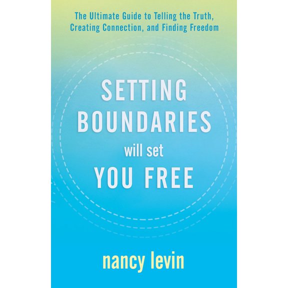 Setting Boundaries Will Set You Free: The Ultimate Guide to Telling the Truth, Creating Connection, and Finding Freedom, (Paperback)
