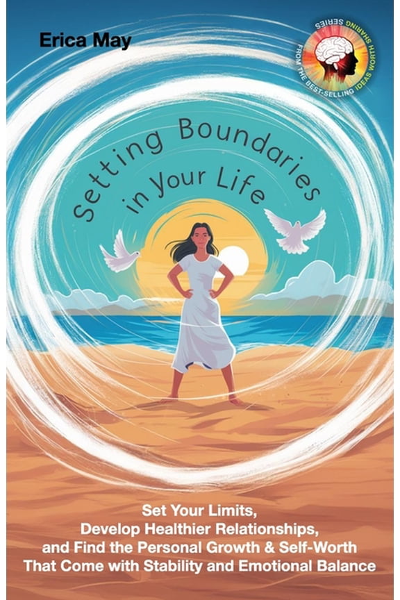Setting Boundaries in Your Life: Set Your Limits, Develop Healthier Relationships, and Find the Personal Growth & Se, (Paperback)