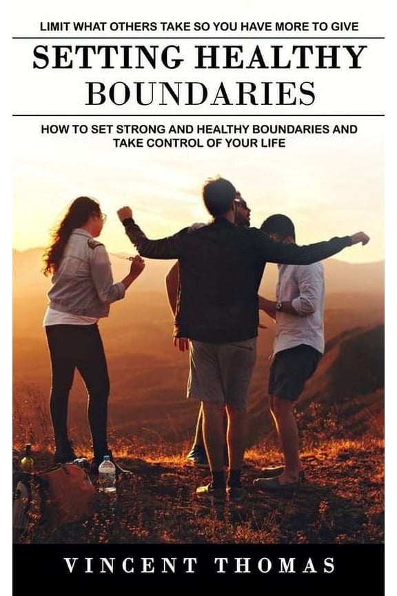 Setting Healthy Boundaries: Limit What Others Take So You Have More to Give (How to Set Strong and Healthy Boundaries an, (Paperback)