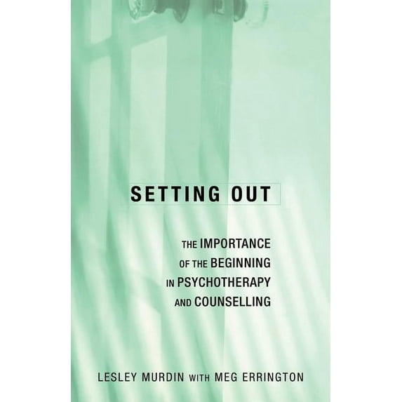 Setting Out: The Importance of the Beginning in Psychotherapy and Counselling, (Paperback)