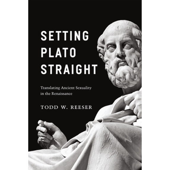 Pre-Owned Setting Plato Straight: Translating Ancient Sexuality in the Renaissance (Hardcover 9780226307008) by Todd W Reeser