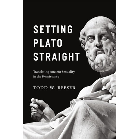 Pre-Owned Setting Plato Straight: Translating Ancient Sexuality in the Renaissance (Hardcover 9780226307008) by Todd W Reeser