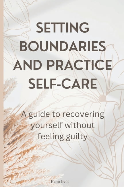 Setting boundaries and practice self-care: A guide to recovering yourself without feeling guilty, (Paperback)