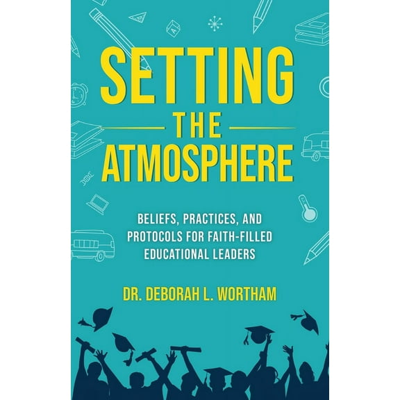 Setting the Atmosphere: Beliefs, Practices, and Protocols for Faith-Filled Educational Leaders (Paperback)