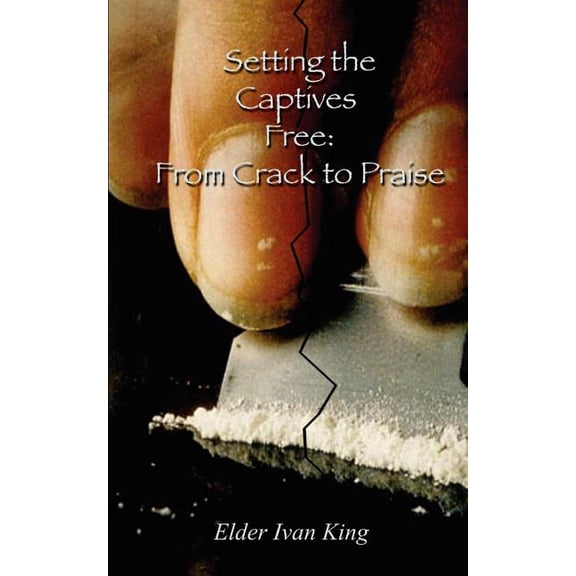 Setting the Captives Free: From Crack to Praise (Paperback)