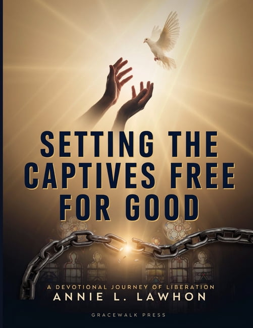 Setting the Captives Free for Good: The Complete Manual of Deliverance and Liberation, (Paperback)