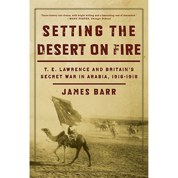 Pre-Owned Setting the Desert on Fire: T.E. Lawrence and Britain's Secret War in Arabia, 1916-1918 (Paperback) 0393335275 9780393335279