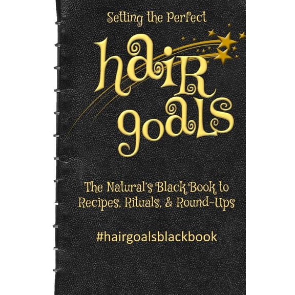 Setting the Perfect Hair Goals: The Natural's Black Book to Recipies, Rituals, & Round-Ups, (Paperback)