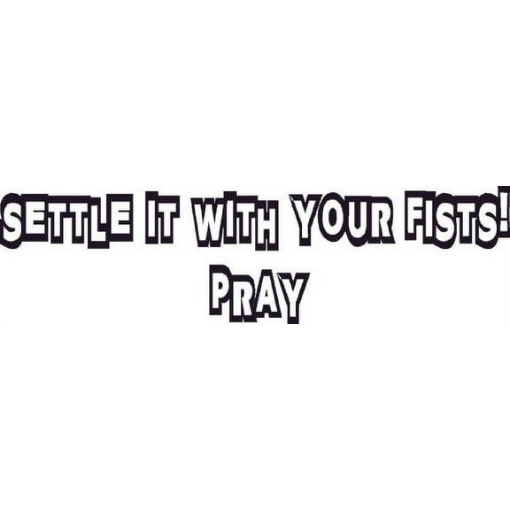 Settle It with Your Fists, Pray Vinyl Wall Art, Decal, Jesus