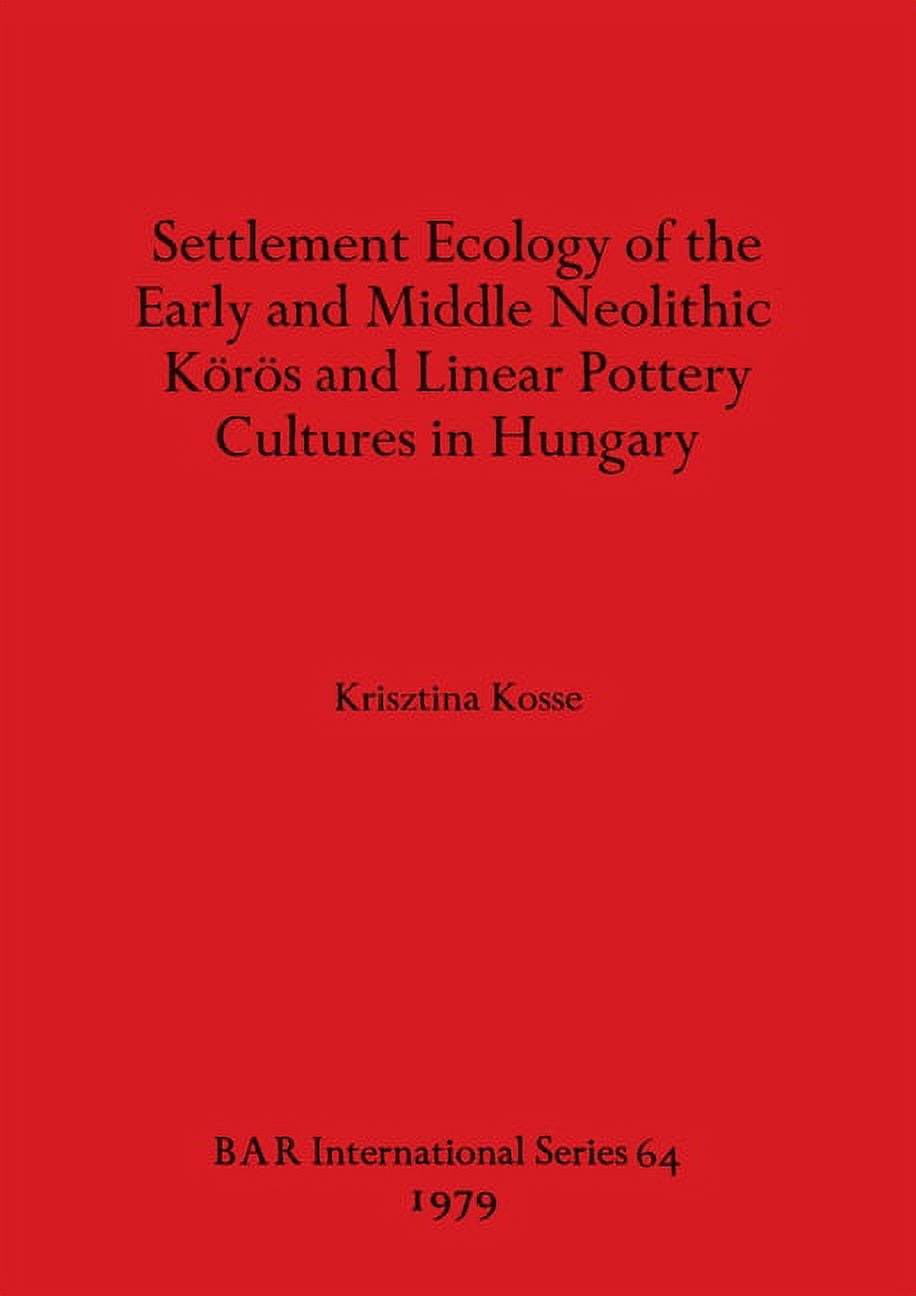 BAR International Settlement Ecology of the Early and Middle Neolithic Körös and Linear Pottery Cultures in Hungary, Book 64, (Paperback)