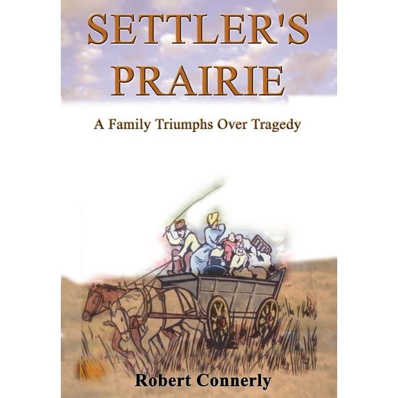 Settler's Prairie: A Family Triumphs Over Tragedy, (Hardcover)