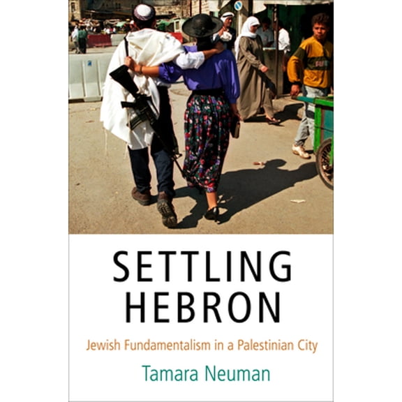 Pre-Owned Settling Hebron: Jewish Fundamentalism in a Palestinian City (The Ethnography of Political Violence) Hardcover