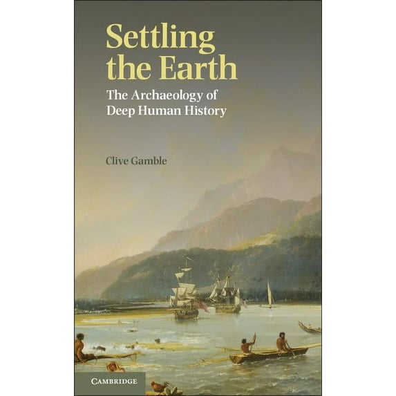 Settling the Earth: The Archaeology of Deep Human History, (Hardcover)