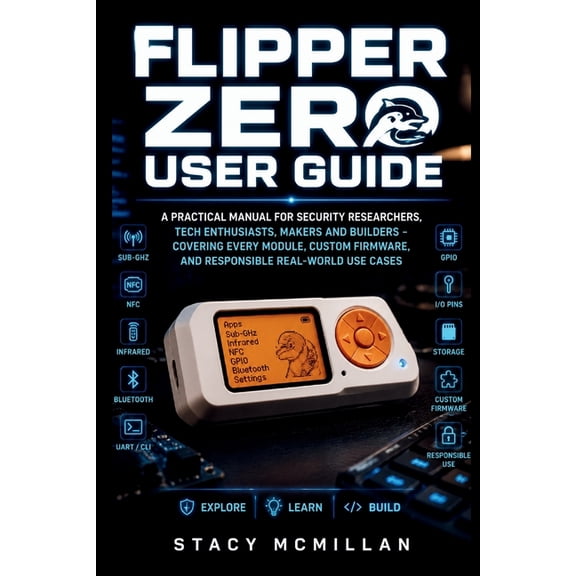 From Setup to Mastery Flipper Zero User Guide: A Practical Manual for Security Researchers, Tech Enthusiasts, Makers and Builders - Covering E, (Paperback)