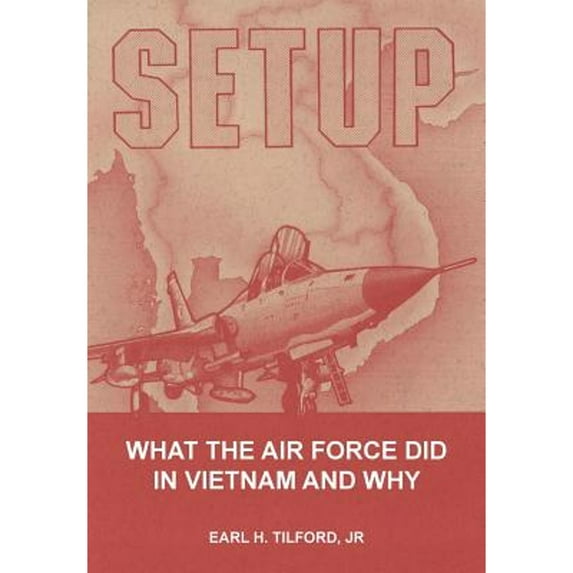Pre-Owned Setup: What the Air Force Did in Vietnam and Why (Paperback 9781782664307) by Earl H Tilford, Air University Press, Caroline F Ziemke