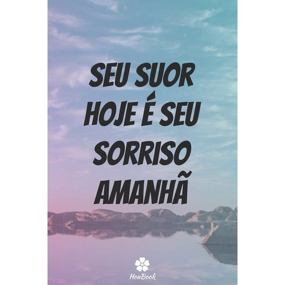 Seu Suor Hoje Seu Sorriso Amanh: Caderno original e engraado - Inspiradora citao motivacional - 117 pginas pautadas - formato 15,24 cm x 22,89 cm (6" x 9") (Paperback)