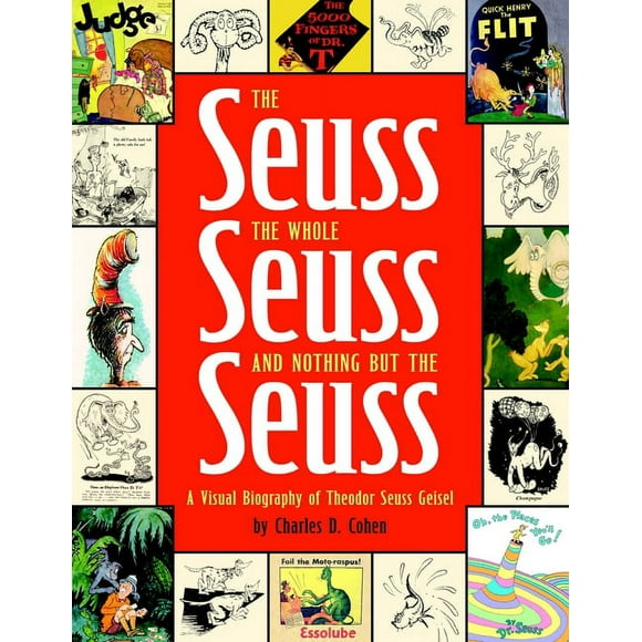 Seuss, the Whole Seuss and Nothing but the Seuss : A Visual Biography of Theodor Seuss Geisel