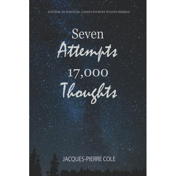 Seven Attempts 17,000 Thoughts: Suicidal to Survivor, a Man's Journey to Save Himself, (Paperback)