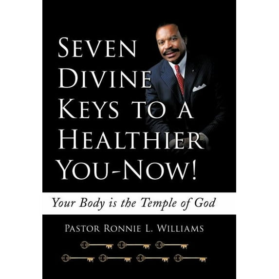 Seven Divine Keys to a Healthier You-Now! : Your Body Is the Temple of God