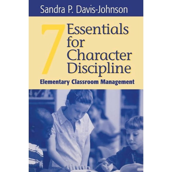 Seven Essentials for Character Discipline: Elementary Classroom Management, (Paperback)