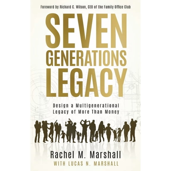 Seven Generations Legacy: Design a Multigenerational Legacy of More Than Money, (Paperback)