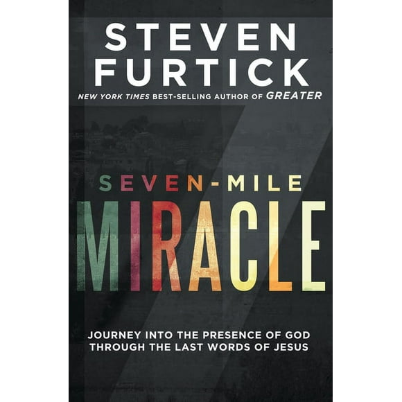 Seven-Mile Miracle : Journey into the Presence of God Through the Last Words of Jesus