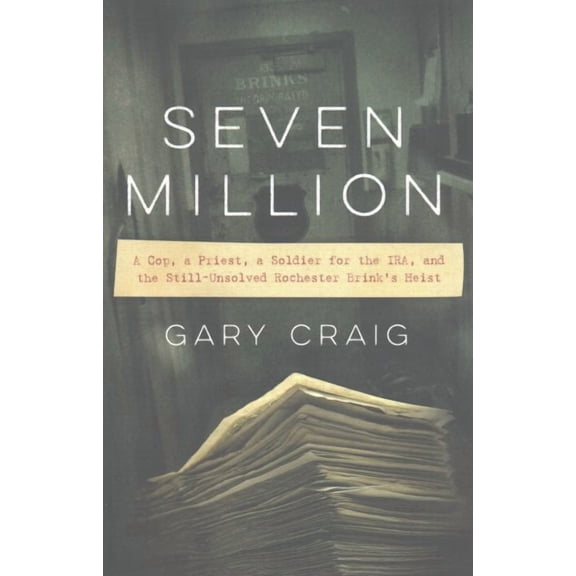 Seven Million : A Cop, a Priest, a Soldier for the IRA, and the Still-Unsolved Rochester Brink's Heist (Paperback)