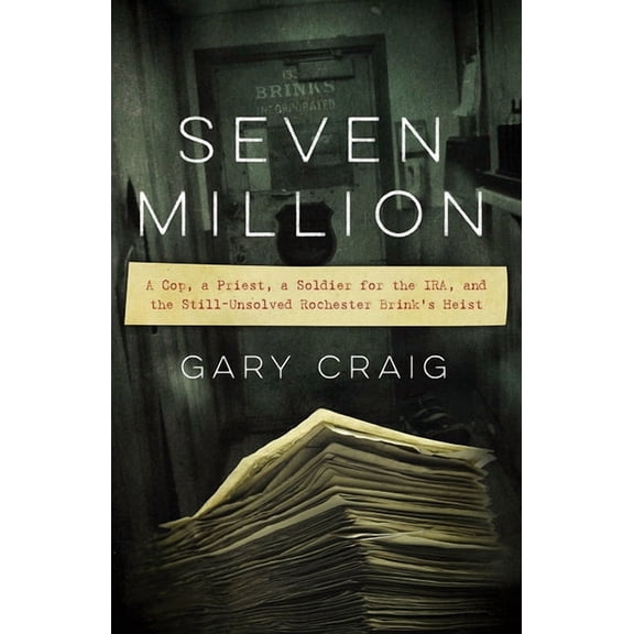 Seven Million: A Cop, a Priest, a Soldier for the Ira, and the Still-Unsolved Rochester Brink's Heist, (Paperback)