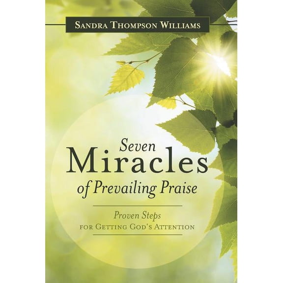 Seven Miracles of Prevailing Praise: Proven Steps for Getting God's Attention, (Hardcover)