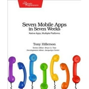 Seven Mobile Apps in Seven Weeks Native Apps, Multiple Platforms Paperback