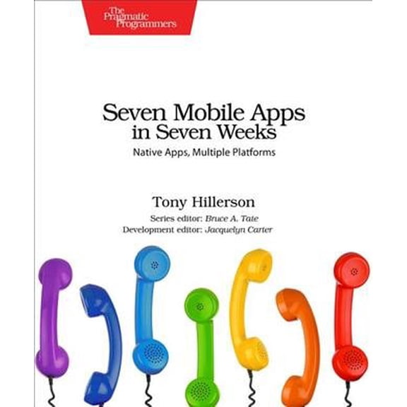 Seven Mobile Apps in Seven Weeks: Native Apps, Multiple Platforms (Paperback)