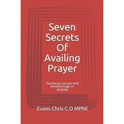 Seven Secrets Of Availing Prayer The key to success and breakthrough in praying The Winning Secret Paperback 1673458572 9781673458572 Evans Chris C.O