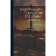 thumbnail image 1 of Seven Sermons Upon the Following Subjects ...: Preached at a Lecture in the West Meeting-house in Boston, Begun the First Thursday in June, and Ended the Last Thursday in August, 1748 (Hardcover), 1 of 1