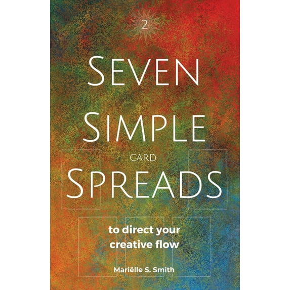 Seven Simple Spreads Seven Simple Card Spreads to Direct Your Creative Flow: Seven Simple Spreads Book 2, Book 2, (Paperback)
