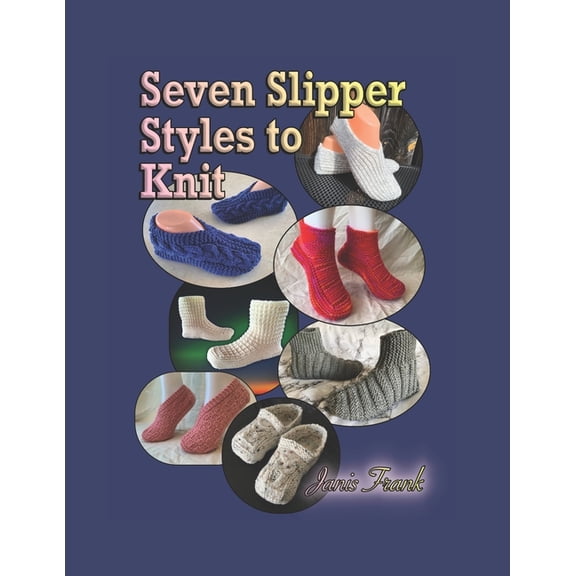 Seven Slipper Styles to Knit: A Knitting Pattern Collection