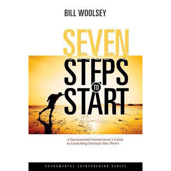 Pre-Owned Seven Steps To Start: A Sacramental Entrepreneur's Guide To Launching Startups That Thrive (Paperback) 0692692940 9780692692943