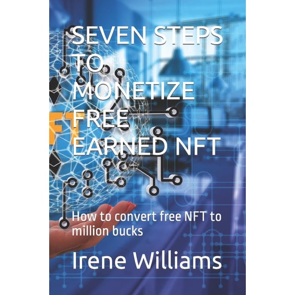 Seven Steps to Monetize Free Earned Nft: How to convert free NFT to million bucks (Paperback)