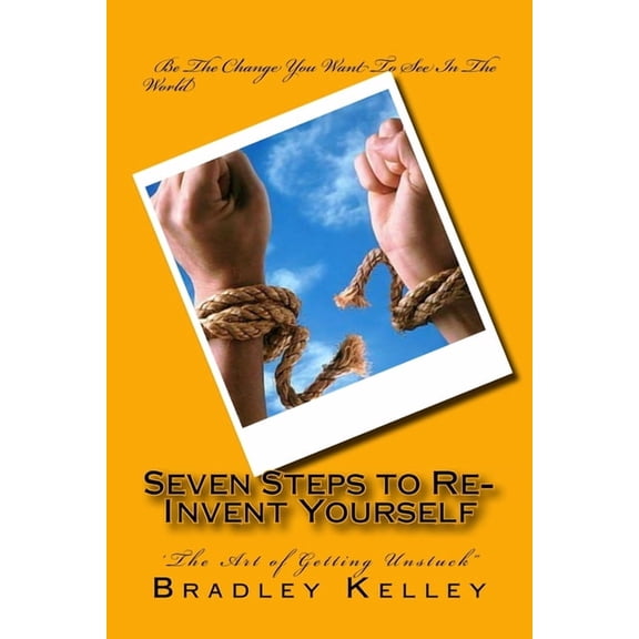 Seven Steps to Re-Invent Yourself: 'The Art of Getting Unstuck", (Paperback)