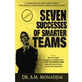 Seven Successes of Smarter Teams, Part 1: How to Use Simple Management Consulting Secrets to Structure Business Issues Easily, Build Smarter Teams, and See Career Results Now Seven Succes 1482624621