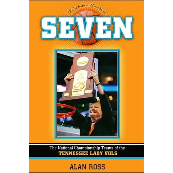 Seven: The National Championship Teams of the Tennessee Lady Vols, (Hardcover)