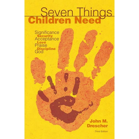 Seven Things Children Need: Significance, Security, Acceptance, Love, Praise, Discipline, and God, (Paperback)