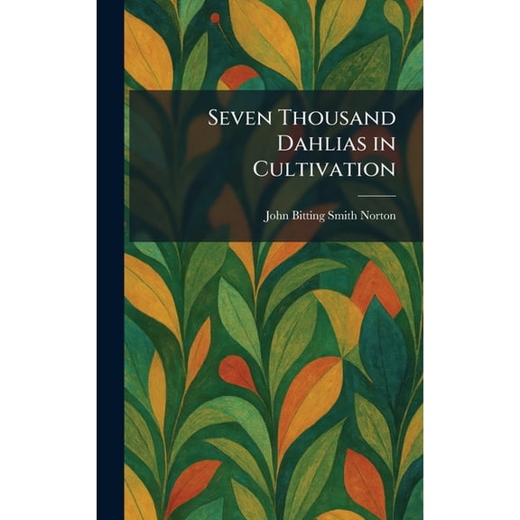 Seven Thousand Dahlias in Cultivation, (Hardcover)