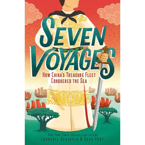Seven Voyages: How Chinas Treasure Fleet Conquered the Sea Hardcover 162672122X 9781626721227 Laurence Bergreen, Sara Fray